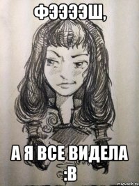 Фээээш, а я все видела :В