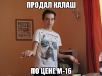 Продал калаш По цене м-16