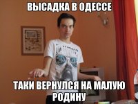 Высадка в ОДЕССЕ Таки вернулся на малую родину