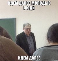 Идем далее, молодые люди Идем далее