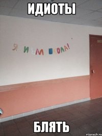 Идиоты блять