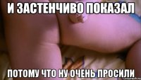 и застенчиво показал потому что ну очень просили