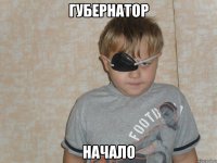 губернатор начало