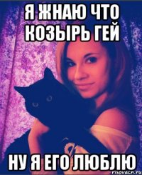 я жнаю что козырь гей ну я его люблю