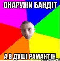 Снаружи Бандіт А в душі рамантік