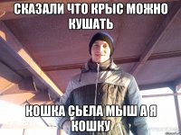 сказали что крыс можно кушать кошка сьела мыш а я кошку