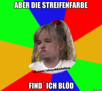 Aber die Streifenfarbe find´ ich blöd
