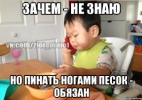 Зачем - не знаю Но пинать ногами песок - обязан