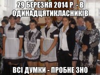 29 березня 2014 р. - в одинадцятикласників всі думки - Пробне ЗНО