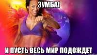 Зумба! И пусть весь мир подождет