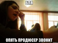 бля опять продюсер звонит