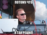 Потому что я так решил