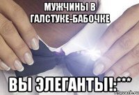 Мужчины в галстуке-бабочке вы элеганты!:***