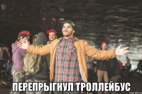 перепрыгнул троллейбус