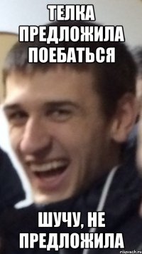 Телка предложила поебаться Шучу, не предложила