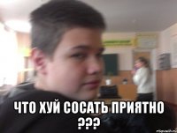 что хуй сосать приятно ???