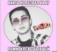НИКТО НЕ ПОЗВАЛ НА НГ ПОМИРИЛСЯ С БЫВШЕЙ