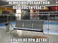 Немножко пекантной пошлости тебе :3 только не при детях ;)