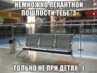 Немножко пекантной пошлости тебе :3 только не при детях ; )