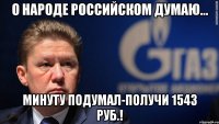 О народе российском думаю... Минуту подумал-получи 1543 руб.!