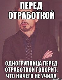 перед отработкой одногрупница перед отработкой говорит, что ничего не учила