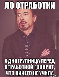ло отработки одногрупница перед отработкой говорит, что ничего не учила