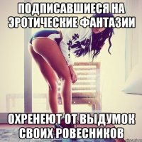 Подписавшиеся на Эротические Фантазии Охренеют от выдумок своих ровесников
