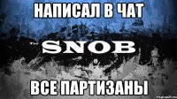 Написал в чат Все партизаны