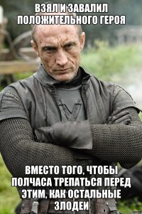 Взял и завалил положительного героя Вместо того, чтобы полчаса трепаться перед этим, как остальные злодеи