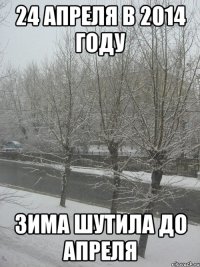 24 апреля в 2014 году зима шутила до апреля