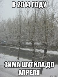 в 2014 году зима шутила до апреля