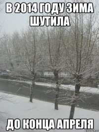 в 2014 году зима шутила до конца апреля