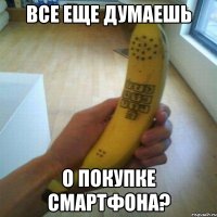 все еще думаешь о покупке смартфона?