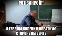 РОТ ЗАКРОЙ!! Я ТЕБЕ ЩА КОЛЕНИ В ОБРАТНУЮ СТОРОНУ ВЫВЕРНУ