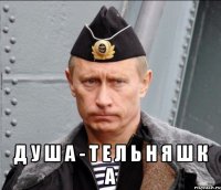  д у ш а - т е л ь н я ш к а