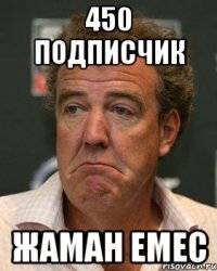 450 подписчик ЖАМАН ЕМЕС