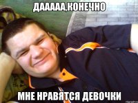 дааааа,конечно мне нравятся девочки