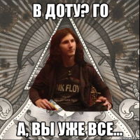 В доту? Го А, вы уже все...