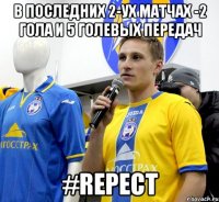 В последних 2-ух матчах -2 гола и 5 голевых передач #repect