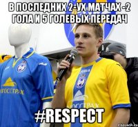В последних 2-ух матчах -2 гола и 5 голевых передач #respect
