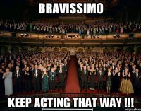 bravissimo keep acting that way !!!