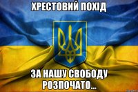 Хрестовий похід за нашу свободу розпочато...