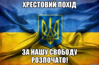 Хрестовий похід за нашу свободу розпочато!