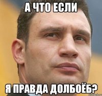 а что если я правда долбоёб?