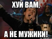 Хуй вам, А не мужики!