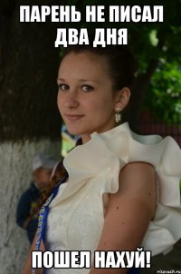 Парень не писал два дня Пошел нахуй!