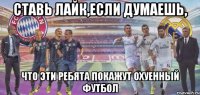 Ставь лайк,если думаешь, что эти ребята покажут охуенный футбол