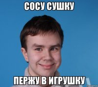 Сосу сушку пержу в игрушку
