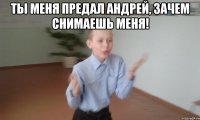 ты меня предал Андрей, зачем снимаешь меня! 