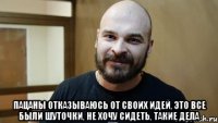  Пацаны отказываюсь от своих идей, это все были шуточки, не хочу сидеть, такие дела
